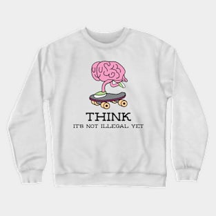 Think, it's not illegal yet Crewneck Sweatshirt